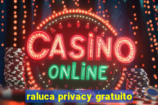 raluca privacy gratuito